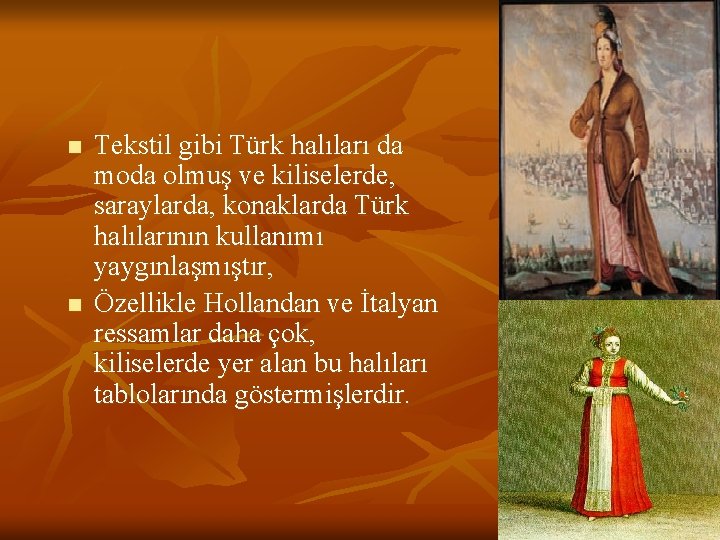 n n Tekstil gibi Türk halıları da moda olmuş ve kiliselerde, saraylarda, konaklarda Türk