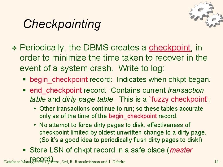 Checkpointing v Periodically, the DBMS creates a checkpoint, in order to minimize the time