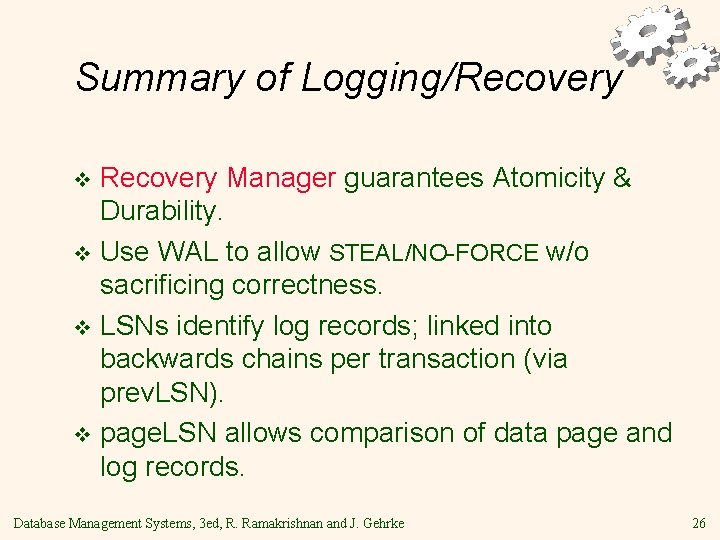 Summary of Logging/Recovery Manager guarantees Atomicity & Durability. v Use WAL to allow STEAL/NO-FORCE