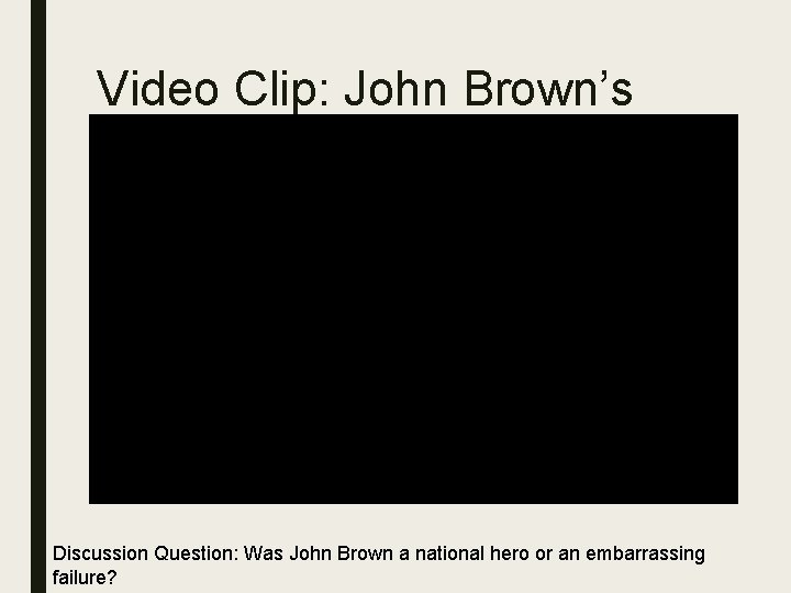 Video Clip: John Brown’s Raid Discussion Question: Was John Brown a national hero or