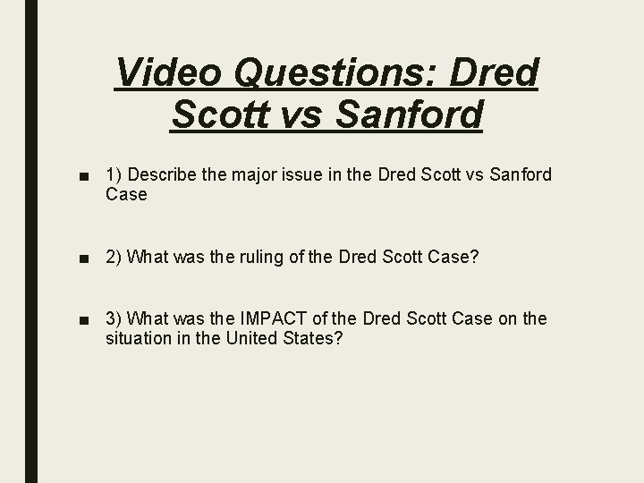 Video Questions: Dred Scott vs Sanford ■ 1) Describe the major issue in the