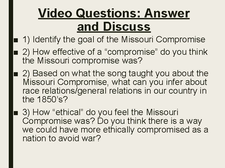 Video Questions: Answer and Discuss ■ 1) Identify the goal of the Missouri Compromise