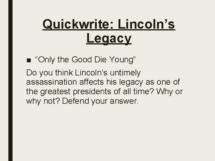 Quickwrite: Lincoln’s Legacy ■ “Only the Good Die Young” Do you think Lincoln’s untimely