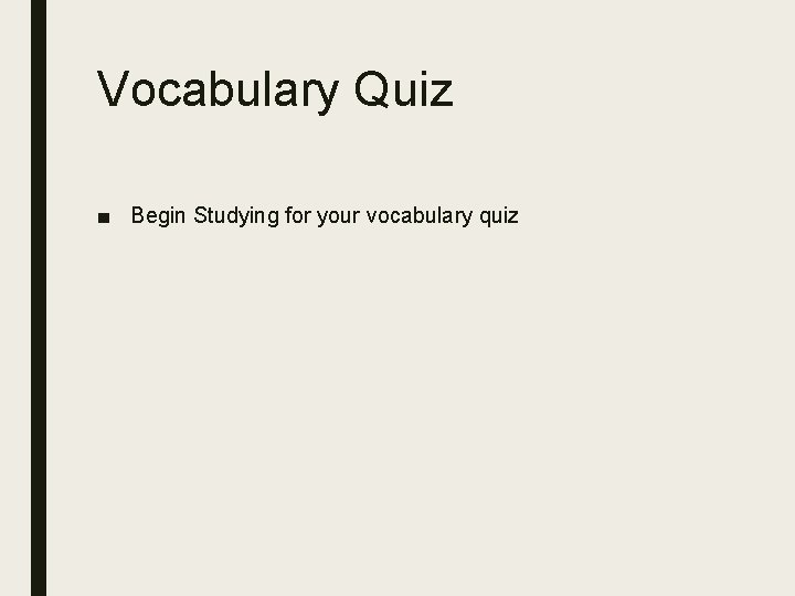 Vocabulary Quiz ■ Begin Studying for your vocabulary quiz 