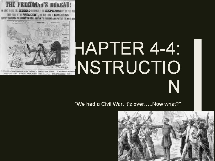 CHAPTER 4 -4: RECONSTRUCTIO N “We had a Civil War, it’s over…. . Now