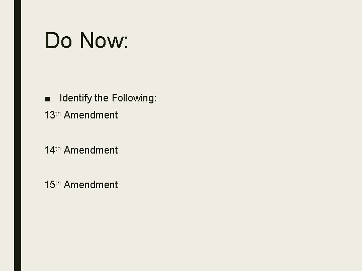 Do Now: ■ Identify the Following: 13 th Amendment 14 th Amendment 15 th