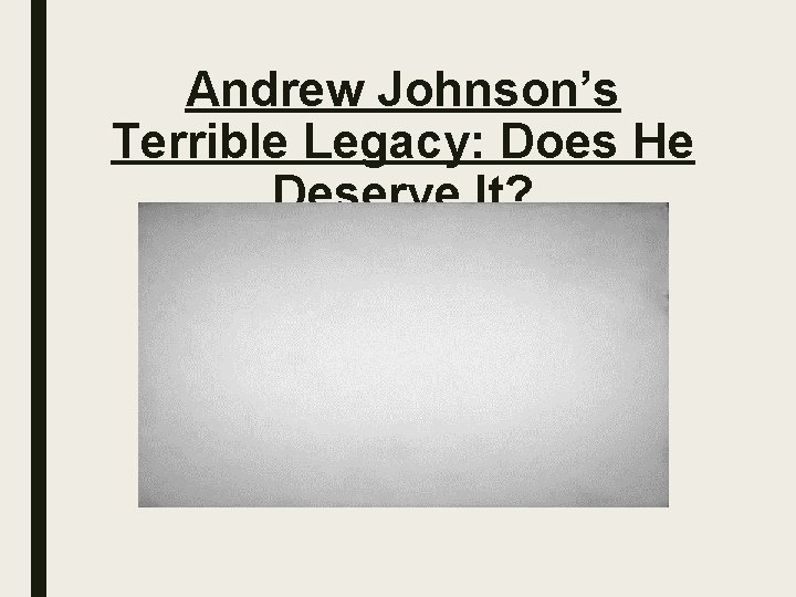 Andrew Johnson’s Terrible Legacy: Does He Deserve It? 