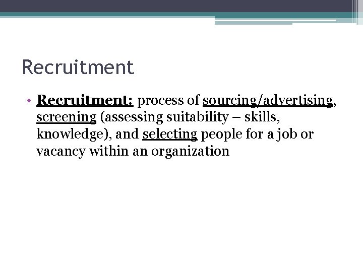 Recruitment • Recruitment: process of sourcing/advertising, screening (assessing suitability – skills, knowledge), and selecting