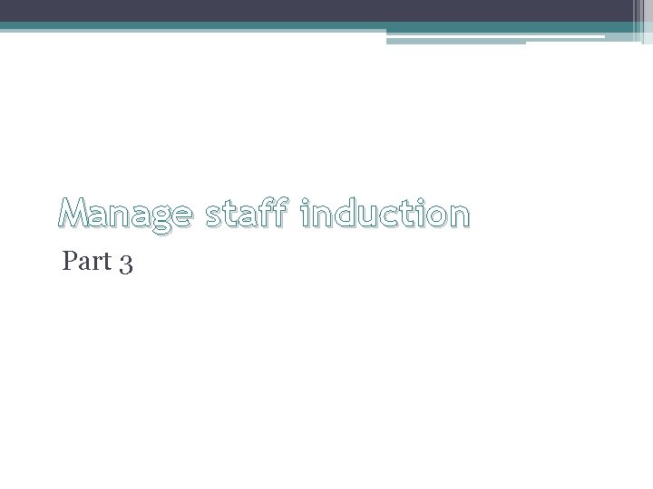 Manage staff induction Part 3 