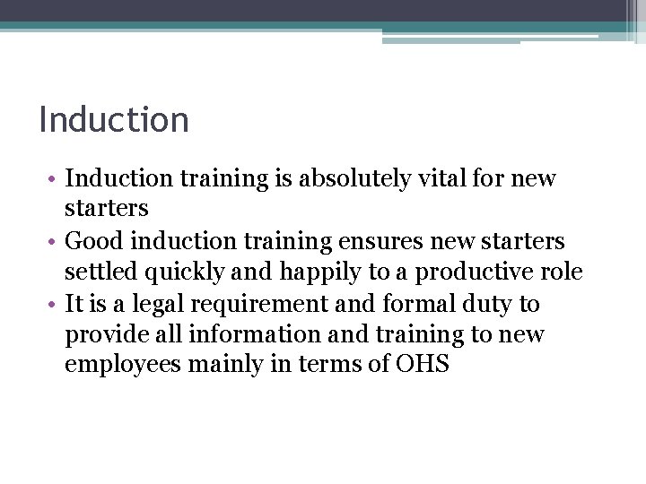 Induction • Induction training is absolutely vital for new starters • Good induction training