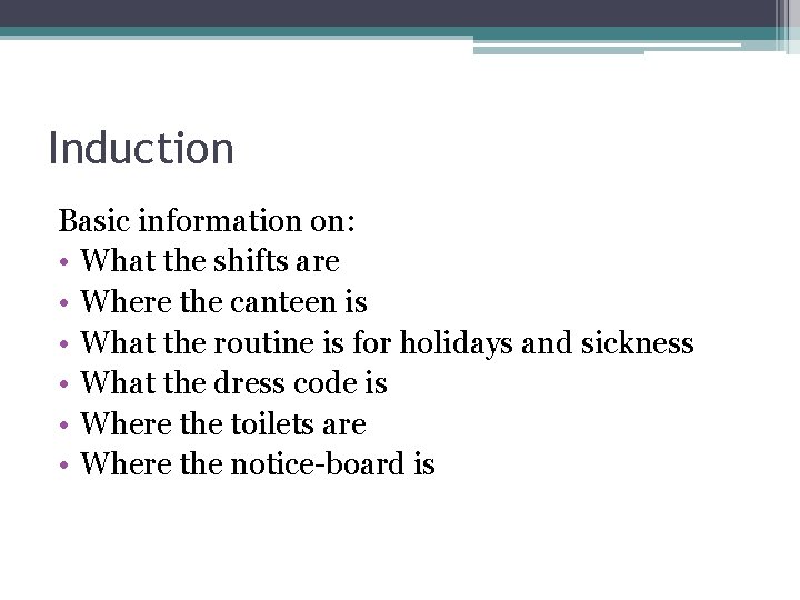 Induction Basic information on: • What the shifts are • Where the canteen is