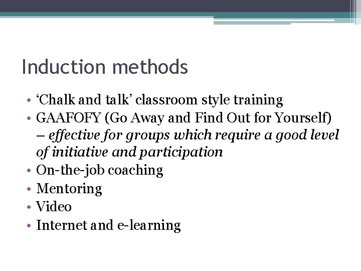 Induction methods • ‘Chalk and talk’ classroom style training • GAAFOFY (Go Away and