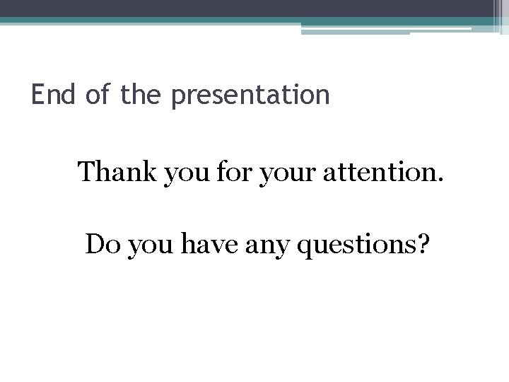 End of the presentation Thank you for your attention. Do you have any questions?