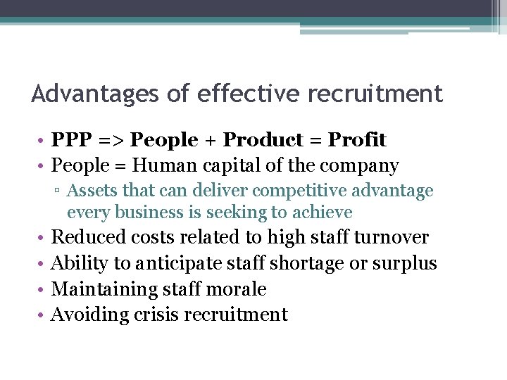 Advantages of effective recruitment • PPP => People + Product = Profit • People