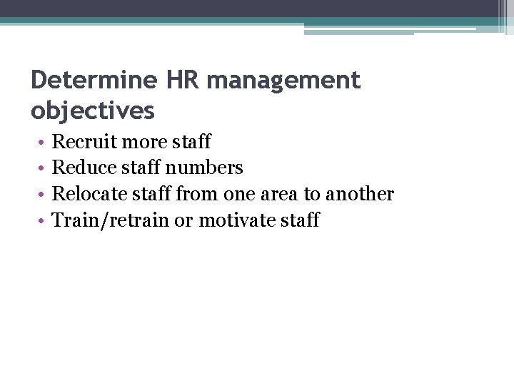 Determine HR management objectives • • Recruit more staff Reduce staff numbers Relocate staff