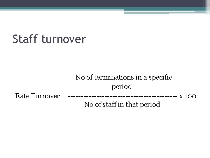 Staff turnover No of terminations in a specific period Rate Turnover = --------------------- x