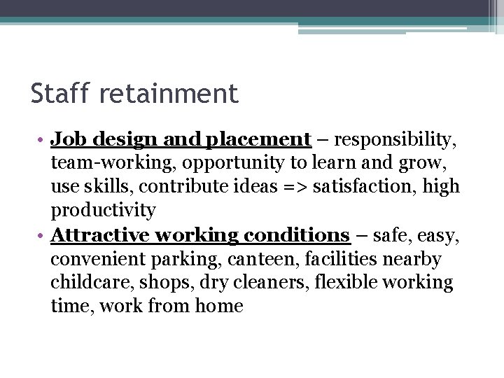 Staff retainment • Job design and placement – responsibility, team-working, opportunity to learn and