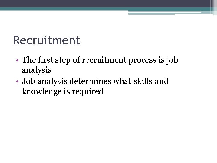 Recruitment • The first step of recruitment process is job analysis • Job analysis