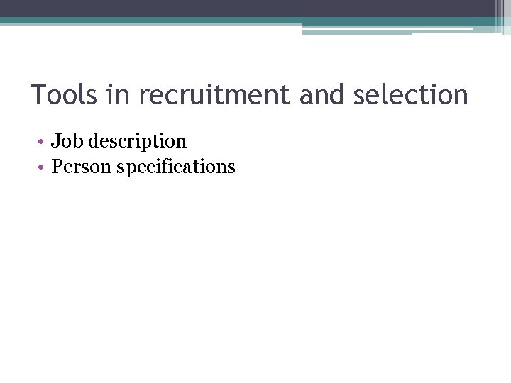 Tools in recruitment and selection • Job description • Person specifications 