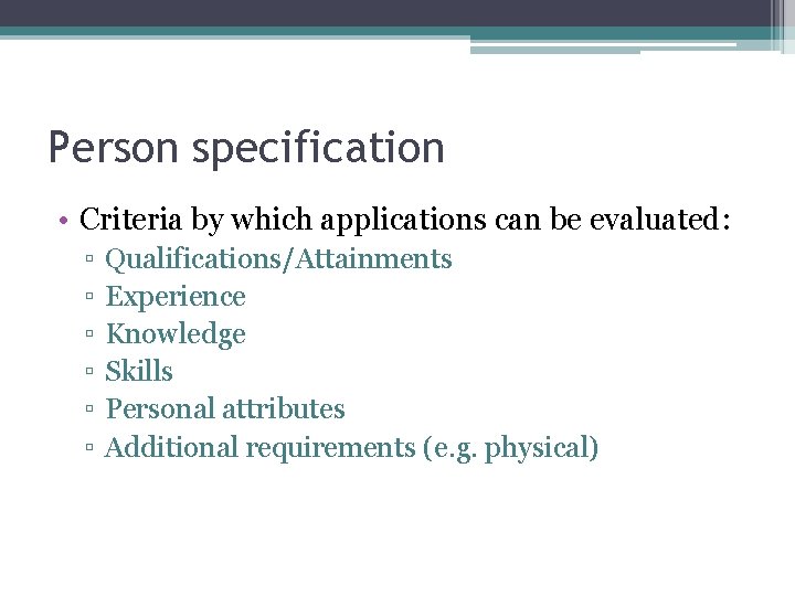 Person specification • Criteria by which applications can be evaluated: ▫ ▫ ▫ Qualifications/Attainments