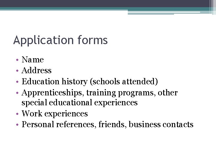 Application forms • • Name Address Education history (schools attended) Apprenticeships, training programs, other
