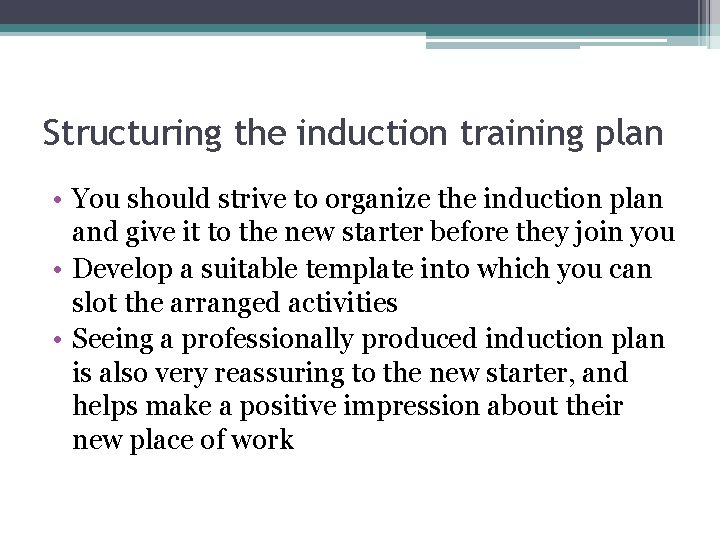 Structuring the induction training plan • You should strive to organize the induction plan