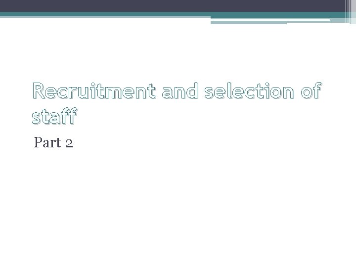 Recruitment and selection of staff Part 2 