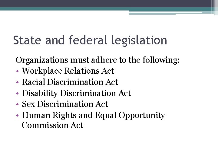 State and federal legislation Organizations must adhere to the following: • Workplace Relations Act