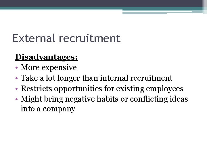 External recruitment Disadvantages: • More expensive • Take a lot longer than internal recruitment