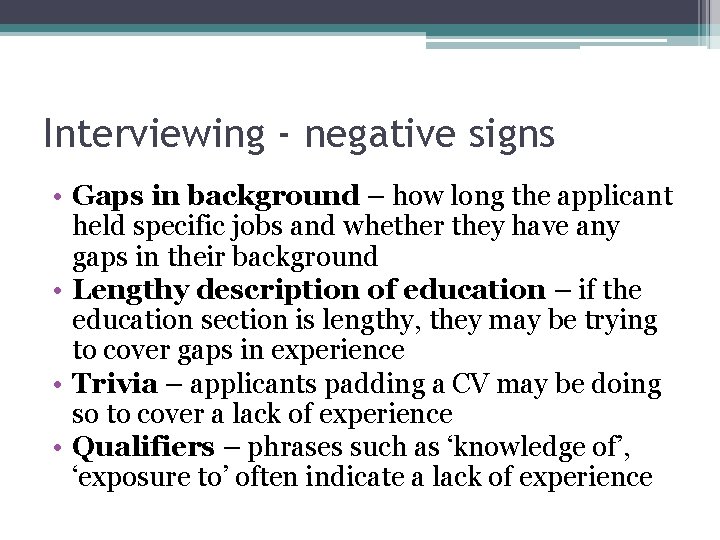 Interviewing - negative signs • Gaps in background – how long the applicant held