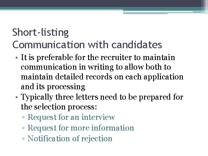Short-listing Communication with candidates • It is preferable for the recruiter to maintain communication