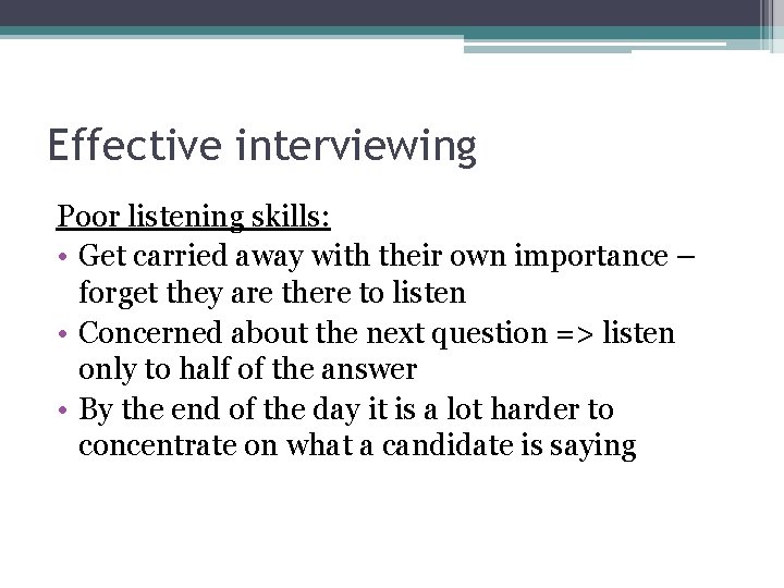 Effective interviewing Poor listening skills: • Get carried away with their own importance –