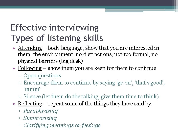 Effective interviewing Types of listening skills • Attending – body language, show that you