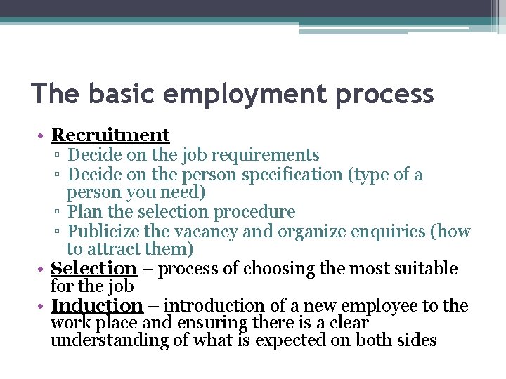 The basic employment process • Recruitment ▫ Decide on the job requirements ▫ Decide