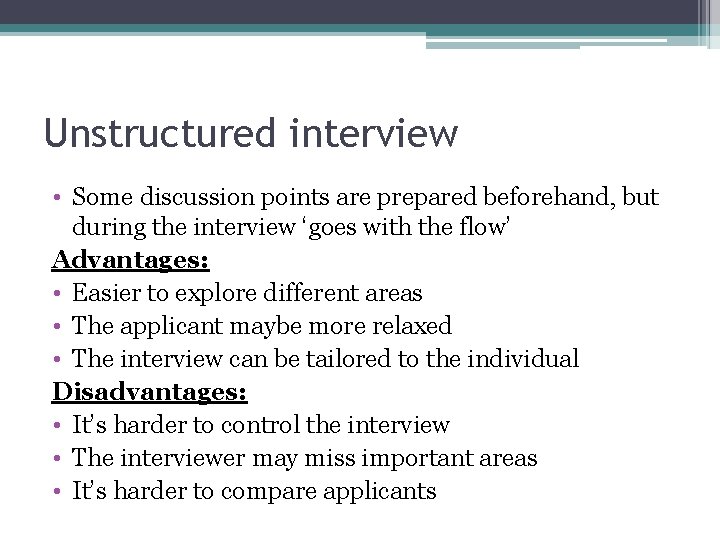 Unstructured interview • Some discussion points are prepared beforehand, but during the interview ‘goes