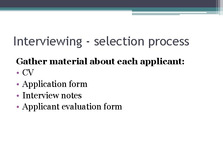 Interviewing - selection process Gather material about each applicant: • CV • Application form