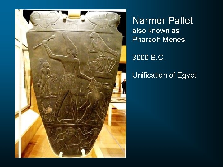 Narmer Pallet also known as Pharaoh Menes 3000 B. C. Unification of Egypt 