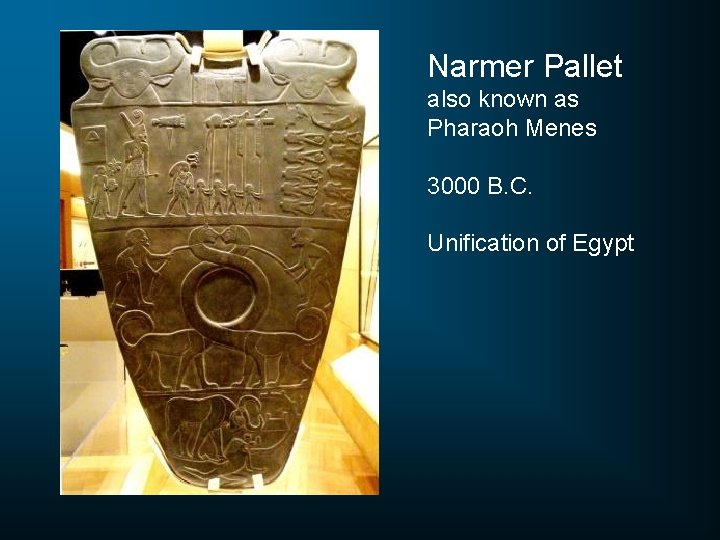 Narmer Pallet also known as Pharaoh Menes 3000 B. C. Unification of Egypt 