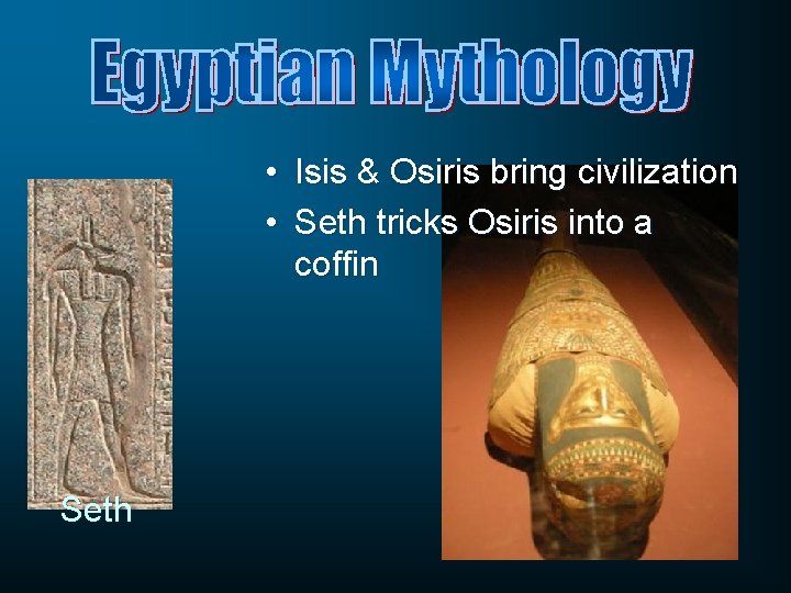  • Isis & Osiris bring civilization • Seth tricks Osiris into a coffin