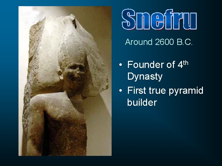 Around 2600 B. C. • Founder of 4 th Dynasty • First true pyramid