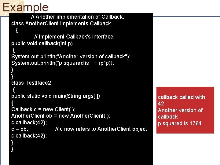 Example // Another implementation of Callback. class Another. Client implements Callback { // Implement