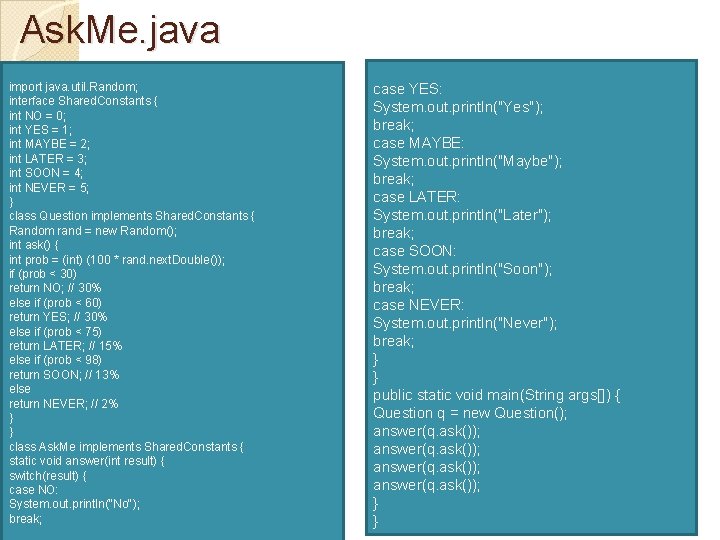 Ask. Me. java import java. util. Random; interface Shared. Constants { int NO =