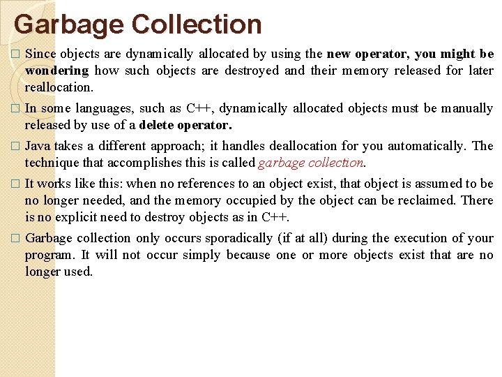 Garbage Collection Since objects are dynamically allocated by using the new operator, you might