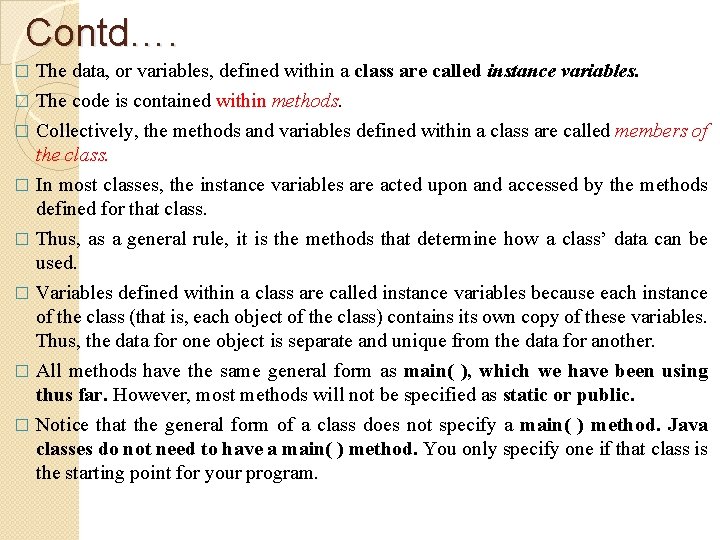 Contd…. The data, or variables, defined within a class are called instance variables. �
