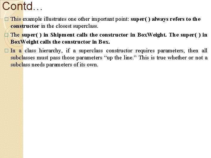 Contd… This example illustrates one other important point: super( ) always refers to the