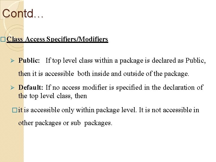 Contd… � Class Access Specifiers/Modifiers Public: If top level class within a package is