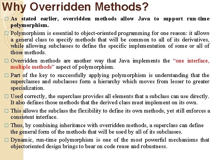 Why Overridden Methods? As stated earlier, overridden methods allow Java to support run-time polymorphism.