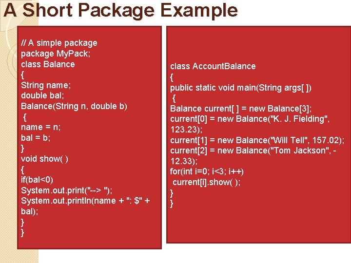 A Short Package Example // A simple package My. Pack; class Balance { String