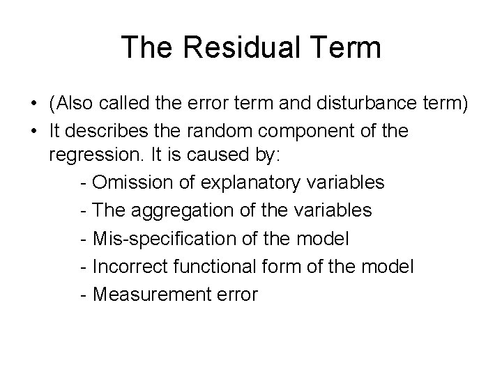 The Residual Term • (Also called the error term and disturbance term) • It