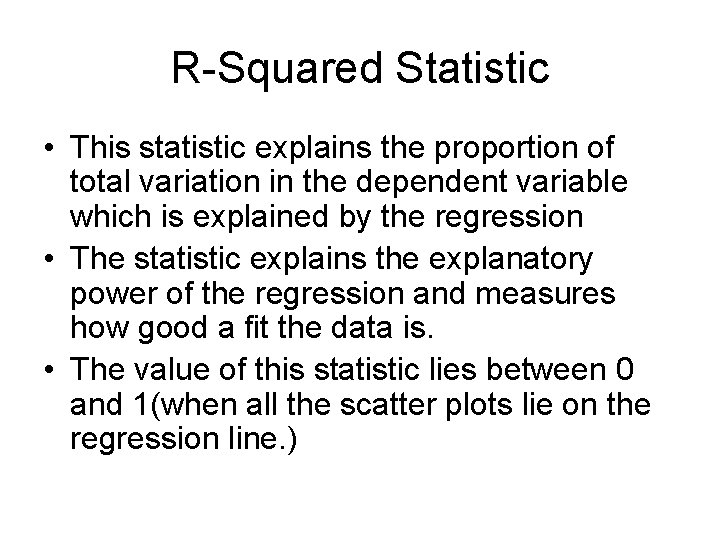 R-Squared Statistic • This statistic explains the proportion of total variation in the dependent